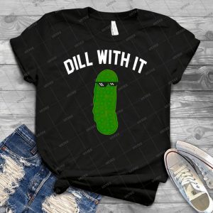 Dill With It - Best Unisex Trending Handmade T-shirt Gift Idea For Men T-shirt For Woman