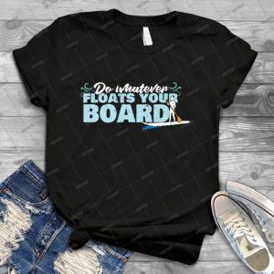 Do Whatever Floats Your Board Standup Paddleboard Sup T Shirt 71 - Vintage Mens Shirt Tshirt For Women Classic Handmade Shirt Retro Graphic Tee