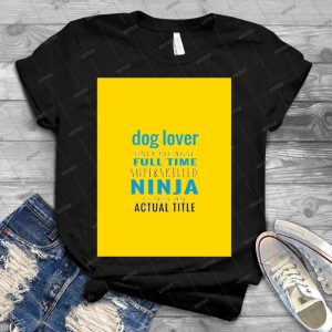 Dog Lover Only Because Full Time Super Skilled Ninja Is Not An Actual Title 7 - Vintage Mens Shirt Tshirt For Women Classic Handmade Shirt Retro Graphic Tee