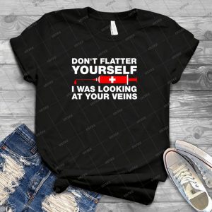 Don T Flatter Yourself, I Was Looking At Your Veins 88 - Best Unisex Trending Handmade T-shirt Gift Idea For Men T-shirt For Woman