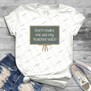 Don T Make Me Use My Teacher Voice  58 - Best Unisex Trending Handmade T-shirt Gift Idea For Men T-shirt For Woman
