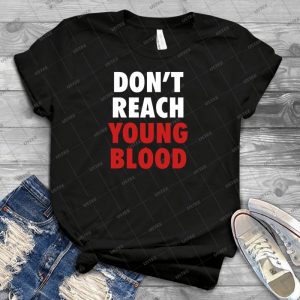 Don T Reach Young Blood 17 - Best Unisex Trending Handmade T-shirt Gift Idea For Men T-shirt For Woman