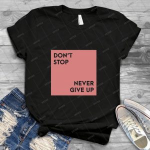 Don T Stop- Never Give Up- - Best Unisex Trending Handmade T-shirt Gift Idea For Men T-shirt For Woman