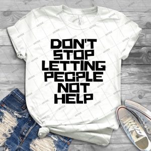 Don T Stop Letting People Not Help - Black Lettering - - Best Unisex Trending Handmade T-shirt Gift Idea For Men T-shirt For Woman