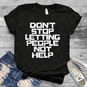 Don T Stop Letting People Not Help - White Lettering - - Best Unisex Trending Handmade T-shirt Gift Idea For Men T-shirt For Woman