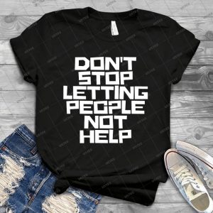 Don T Stop Letting People Not Help - White Lettering - - Gift Idea Shirt For Men Tee For Women Classic Retro Vintage Graphic T-Shirt