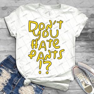 Don T You Hate Pants 20 - Best Unisex Trending Handmade T-shirt Gift Idea For Men T-shirt For Woman