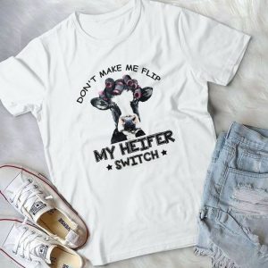 Don't Make Me Flip My Heifer Swich Heifer Farming Farmer Lover Handmade Shirt