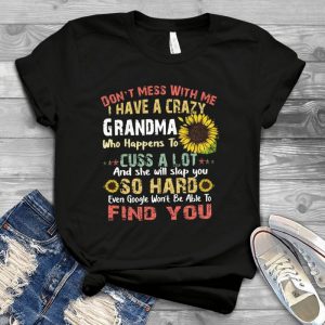 Don't Mess With Me I have A Crazy Grandma Who Happens To Cuss A Lot And She Will Sllap You So Hard Handmade Shirt