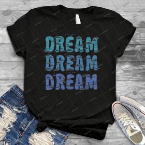 Dream, Dream, Dream 41 - Best Unisex Trending Handmade T-shirt Gift Idea For Men T-shirt For Woman