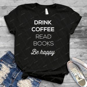 Drink Coffee Read Books Be Happy 3 - Gift Idea Shirt For Men Tee For Women Classic Retro Vintage Graphic T-Shirt