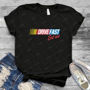 Drive Fast Eat Ass - Best Unisex Trending Handmade T-shirt Gift Idea For Men T-shirt For Woman
