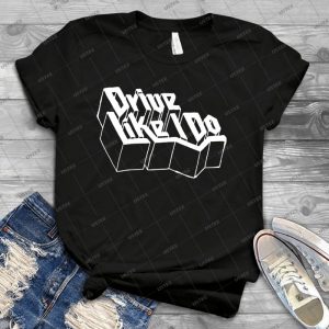 Drive Like I Do - Best Unisex Trending Handmade T-shirt Gift Idea For Men T-shirt For Woman