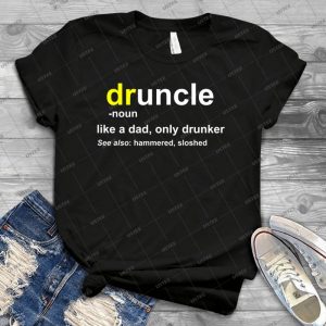 Druncle Now Like A Dad Only Drunker See Also Hammered Sloshed Black Shirt - Best Unisex Trending Handmade T-shirt Gift Idea For Men T-shirt For Woman