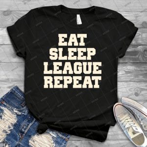 Eat Sleep League Repeat Shirt - Best Unisex Trending Handmade T-shirt Gift Idea For Men T-shirt For Woman