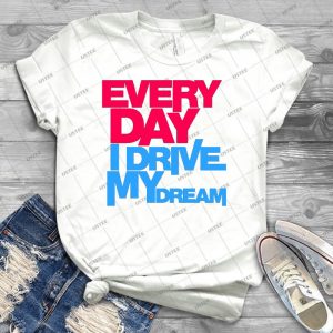 Every Day I Drive My Dream - 3 - 71 - Trending Shirt For Women Vintage Retro Tee For Men Kid's T-Shirt Handmade Shirt