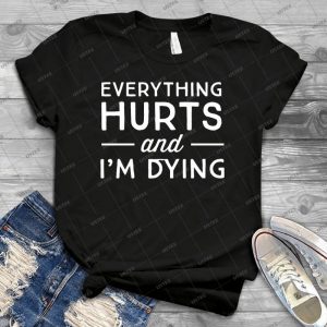 Everything Hurts And I M Dying - Best Unisex Trending Handmade T-shirt Gift Idea For Men T-shirt For Woman