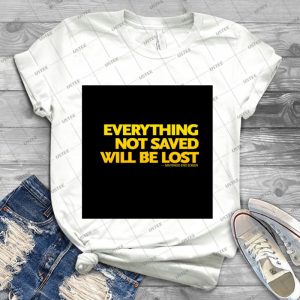 Everything Not Saved Will Be---- - Best Unisex Trending Handmade T-shirt Gift Idea For Men T-shirt For Woman