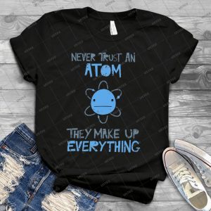 Excuse Me While I Science- Never Trust An Atom They Make Up Everything 35 - Trending Shirt For Women Vintage Retro Tee For Men Kid's T-Shirt Handmade Shirt