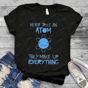 Excuse Me While I Science- Never Trust An Atom, They Make Up Everything 66 - Vintage Men's Shirt Tshirt For Women Classic Handmade Shirt Retro Graphic Tee
