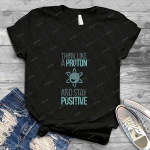 Excuse Me While I Science- Think Like A Proton And Stay Positive - Vintage Men's Shirt Tshirt For Women Classic Handmade Shirt Retro Graphic Tee