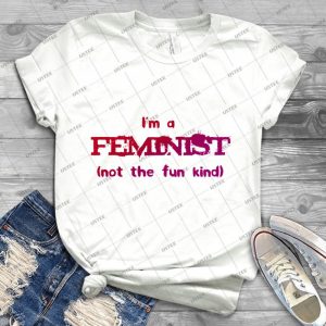 Feminist - Not The Fun Kind 62 - Best Unisex Trending Handmade T-shirt Gift Idea For Men T-shirt For Woman