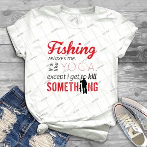 Fishing Relaxes Me- It S Like Yoga Except I Get To Kill Something 48 - Trending Shirt For Women Vintage Retro Tee For Men Kid's T-Shirt Handmade Shirt