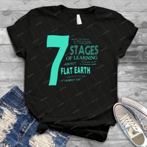 Flat Earth Designs-7 Stages Of Learning About Flat Earth - Best Unisex Trending Handmade T-shirt Gift Idea For Men T-shirt For Woman
