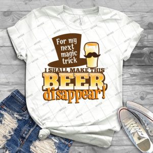 For My Next Magic Trick-I Shall Make This Beer Disappear - Best Unisex Trending Handmade T-shirt Gift Idea For Men T-shirt For Woman