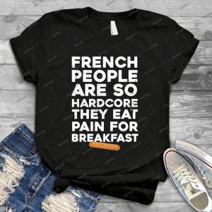 French People Are So Hardcore  59 - Best Unisex Trending Handmade T-shirt Gift Idea For Men T-shirt For Woman
