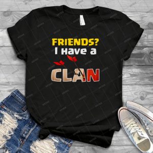 Friends I Have A Clan Funny Gift - Best Unisex Trending Handmade T-shirt Gift Idea For Men T-shirt For Woman
