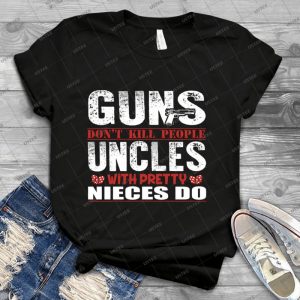 Fun Uncle Guns Nieces Novelty Shirt - Best Unisex Trending Handmade T-shirt Gift Idea For Men T-shirt For Woman
