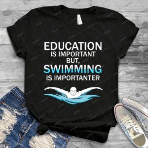 Funny Competitive Swimming Shirt  Education Is Important But Swimming Is Importanter - Best Unisex Trending Handmade T-shirt Gift Idea For Men T-shirt For Woman