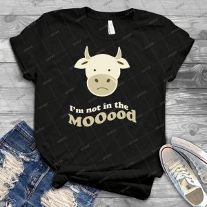 Funny Cow I M Not In The Mood T Shirt 28 - Best Unisex Trending Handmade T-shirt Gift Idea For Men T-shirt For Woman