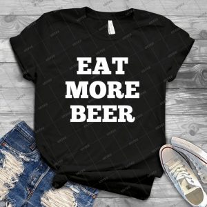 Funny Eat More Beer - Best Unisex Trending Handmade T-shirt Gift Idea For Men T-shirt For Woman