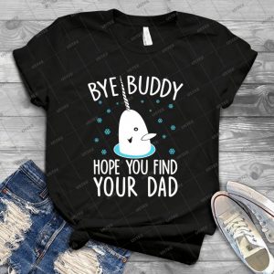 Funny Elf Quote Gift Bye Buddy Hope You Find Your Dad Tshirt - Best Unisex Trending Handmade T-shirt Gift Idea For Men T-shirt For Woman