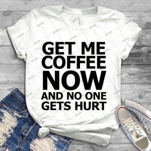 Get Me Coffee Now And No One Gets Hurt 48 - Best Unisex Trending Handmade T-shirt Gift Idea For Men T-shirt For Woman