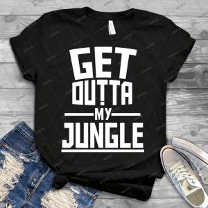 Get Outta My Jungle V2 - Best Unisex Trending Handmade T-shirt Gift Idea For Men T-shirt For Woman
