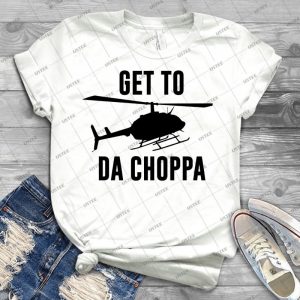 Get To Da Choppa - Best Unisex Trending Handmade T-shirt Gift Idea For Men T-shirt For Woman