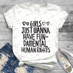 Girls Just Wanna Have Fun- Damental Human Rights - - Best Unisex Trending Handmade T-shirt Gift Idea For Men T-shirt For Woman