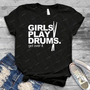 Girls Play Drums Get Over It - Best Unisex Trending Handmade T-shirt Gift Idea For Men T-shirt For Woman