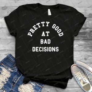 Good At Bad Decisions Funny Quote 87 - Best Unisex Trending Handmade T-shirt Gift Idea For Men T-shirt For Woman