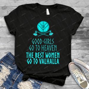 Good Girls Go To Heaven, The Best Women Go To Valhalla - Best Unisex Trending Handmade T-shirt Gift Idea For Men T-shirt For Woman