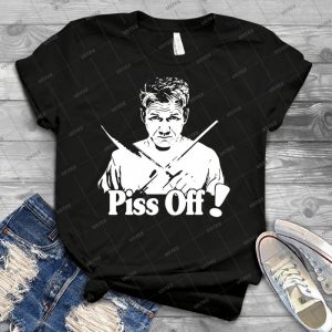 Gordon Ramsay Piss Off - Best Unisex Trending Handmade T-shirt Gift Idea For Men T-shirt For Woman