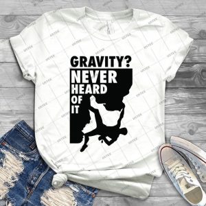 Gravity Never Heard Of It  7 - Best Unisex Trending Handmade T-shirt Gift Idea For Men T-shirt For Woman