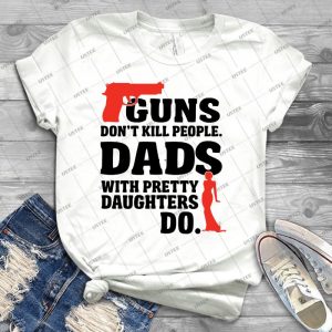 Guns Don T Kill People- Dads With Pretty Daughters Do - Trending Shirt For Women Vintage Retro Tee For Men Kid's T-Shirt Handmade Shirt
