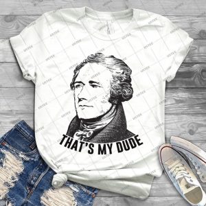 Hamilton-That S My Dude - Best Unisex Trending Handmade T-shirt Gift Idea For Men T-shirt For Woman