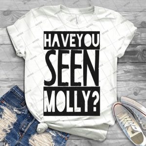 Have You Seen Molly  76 - Best Unisex Trending Handmade T-shirt Gift Idea For Men T-shirt For Woman