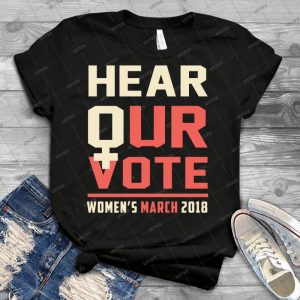 Hear Our Vote, Women S March 2018, January 20 Shirt - Best Unisex Trending Handmade T-shirt Gift Idea For Men T-shirt For Woman