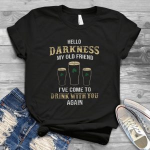 Hello Darkness My Old Friend I've Come To Drink With You Again Happy Patttriick'ss Day Handmade Shirt